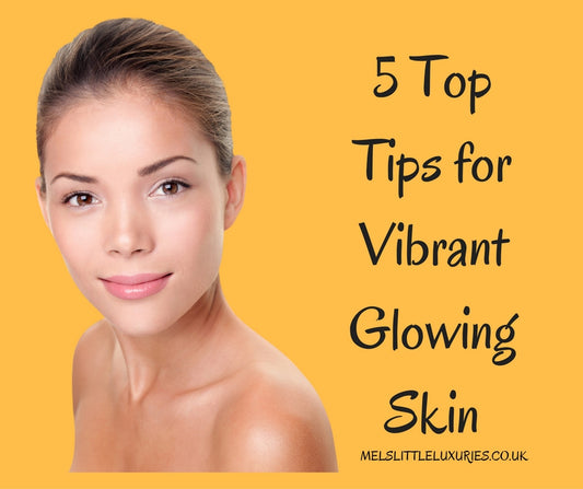 5 Top Tips for Vibrant Glowing Skin